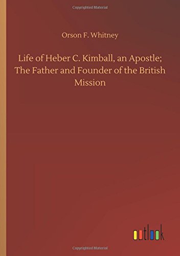 Life of Heber C. Kimball, an Apostle the Father and Founder of the British Miss [Paperback]