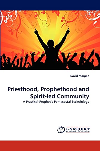 Priesthood, Prophethood And Spirit-Led Community A Practical-Prophetic Pentecos [Paperback]
