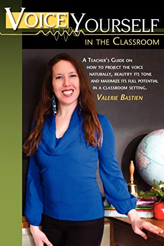 Voice Yourself in the Classroom  A Teachers Guide on how to project the voice  [Paperback]