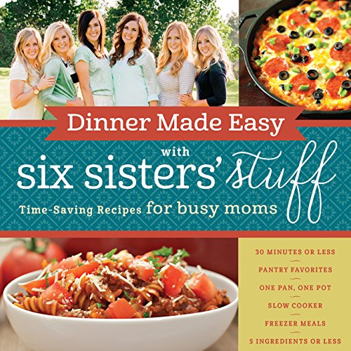 Dinner Made Easy With Six Sisters' Stuff Time-Saving Recipes For Busy Moms [Paperback]