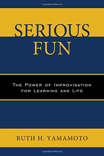 Serious Fun The Power of Improvisation for Learning and Life [Paperback]