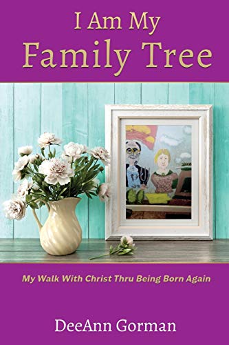 I Am My Family Tree  My Walk with Christ Thru Being Born Again [Paperback]