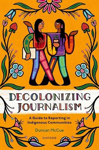Decolonizing Journalism: A Guide to Reporting in Indigenous Communities [Paperback]