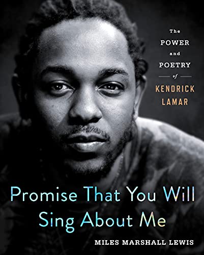 Promise That You Will Sing About Me The Power and Poetry of Kendrick Lamar [Hardcover]