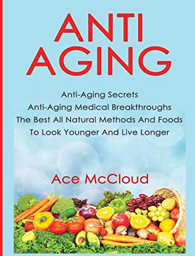 Anti-Aging Anti-Aging Secrets Anti-Aging Medical Breakthroughs The Best All Nat [Hardcover]