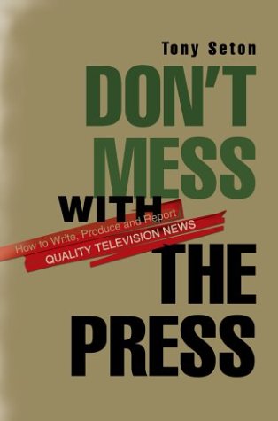 Don't Mess with the Press  How to Write, Produce and Report Quality Television  [Hardcover]