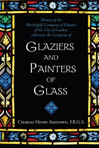 History Of The Worshipful Company Of Glaziers Of The City Of London Otherwise T [Paperback]