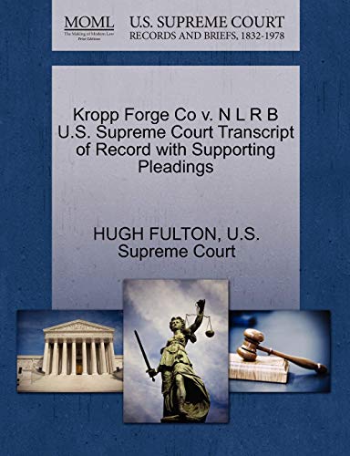 Kropp Forge Co V. N l R B U. S. Supreme Court Transcript of Record with Supporti [Paperback]