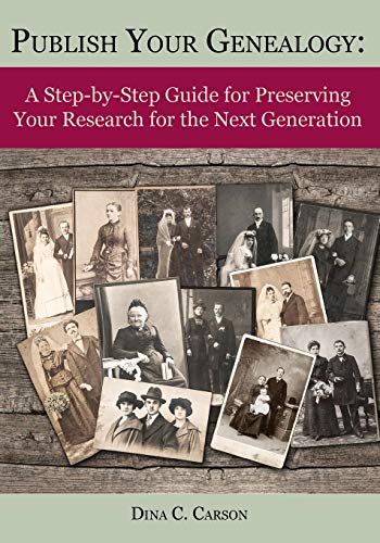 Publish Your Genealogy A Step-By-Step Guide For Preserving Your Research For Th [Paperback]