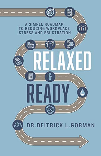 Relaxed and Ready  A Simple Roadmap to Reducing Workplace Stress and Frustratio [Paperback]