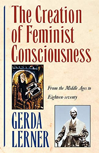 The Creation of Feminist Consciousness From the Middle Ages to Eighteen-seventy [Paperback]