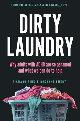 Dirty Laundry Why Adults with ADHD Are So Ashamed and What We Can Do to Help [Paperback]