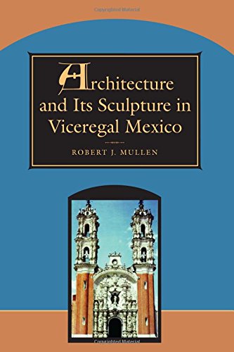 Architecture And Its Sculpture In Viceregal Mexico [Paperback]