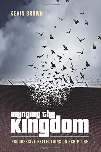 Bringing the Kingdom  Progressive Reflections on Scripture [Paperback]