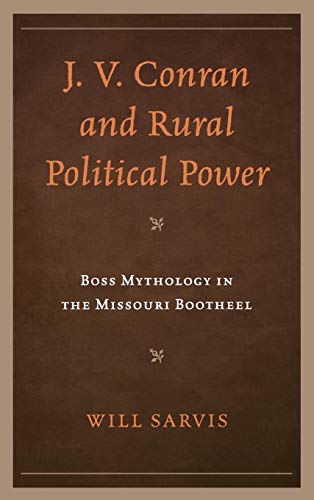 J. V. Conran and Rural Political Power Boss Mythology in the Missouri Bootheel [Hardcover]