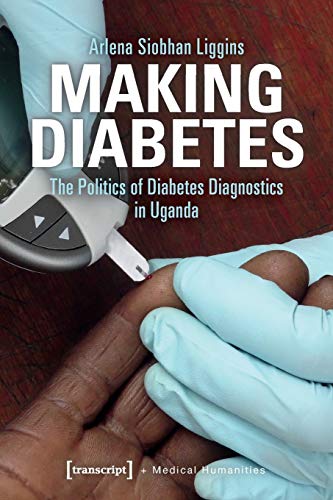 Making Diabetes The Politics of Diabetes Diagnostics in Uganda [Paperback]