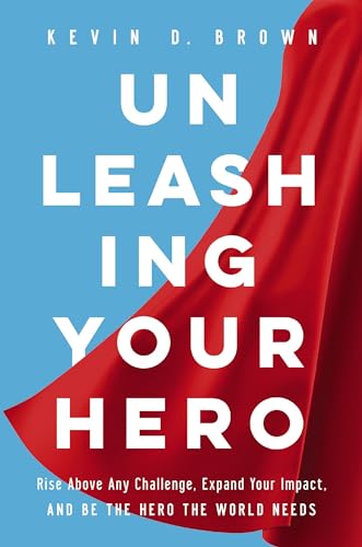 Unleashing Your Hero Rise Above Any Challenge, Expand Your Impact, and Be the H [Hardcover]