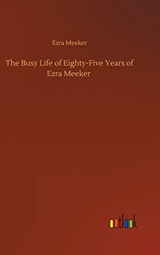 Busy Life Of Eighty-Five Years Of Ezra Meeker