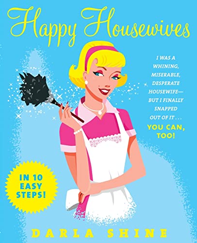 Happy Housewives I Was a Whining, Miserable, Desperate Housewife--But I Finally [Paperback]