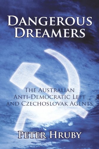 Dangerous Dreamers The Australian Anti-Democratic Left And Czechoslovak Agents [Paperback]