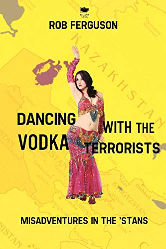 Dancing with the Vodka Terrorists  Misadventures in the 'stans [Paperback]