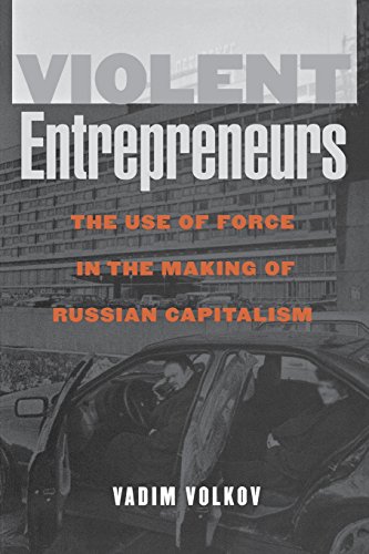 Violent Entrepreneurs The Use Of Force In The Making Of Russian Capitalism [Paperback]