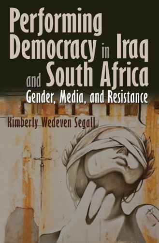 Performing Democracy in Iraq and South Africa Gender, Media, and Resistance [Hardcover]