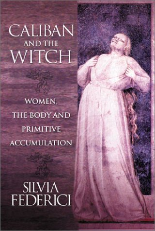 Caliban and the Witch Women, the Body and Primitive Accumulation [Paperback]