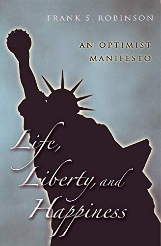 Life, Liberty, And Happiness An Optimist Manifesto [Hardcover]