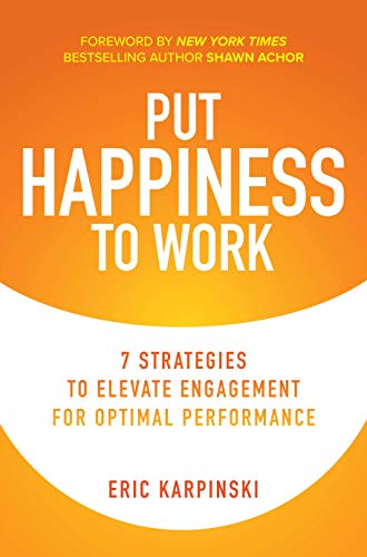 Put Happiness to Work 7 Strategies to Elevate Engagement for Optimal Performanc [Hardcover]