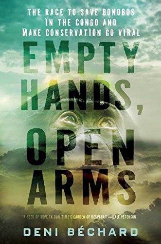 Empty Hands, Open Arms The Race to Save Bonobos in the Congo and Make Conservat [Hardcover]