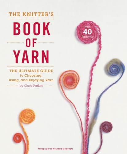 The Knitter's Book of Yarn The Ultimate Guide to Choosing, Using, and Enjoying  [Hardcover]