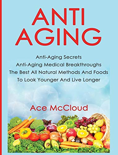 Anti-Aging Anti-Aging Secrets Anti-Aging Medical Breakthroughs The Best All Nat [Hardcover]