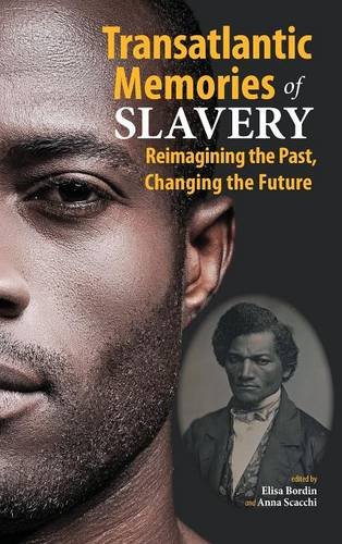 Transatlantic Memories Of Slavery Remembering The Past, Changing The Future [Hardcover]