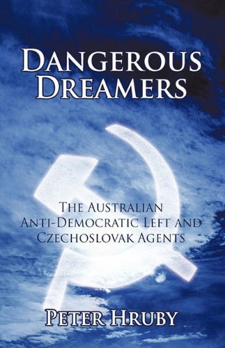Dangerous Dreamers The Australian Anti-Democratic Left And Czechoslovak Agents [Hardcover]