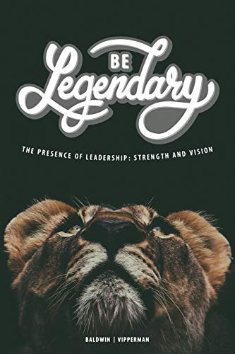 Be Legendary  The Presence of Leadership Strength and Vision [Paperback]
