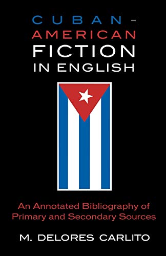 Cuban American Fiction in English An Annotated Bibliography of Primary and Seco [Paperback]