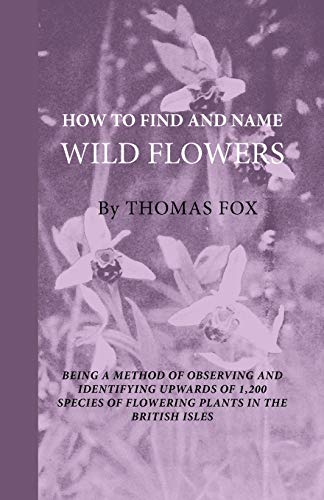 How to Find and Name Wild Flowers - Being a New Method of Observing and Identify [Paperback]