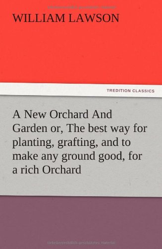 New Orchard and Garden or, the Best Way for Planting, Grafting, and to Make Any  [Paperback]