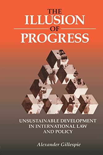 The Illusion of Progress Unsustainable Development in International Law and Pol [Paperback]