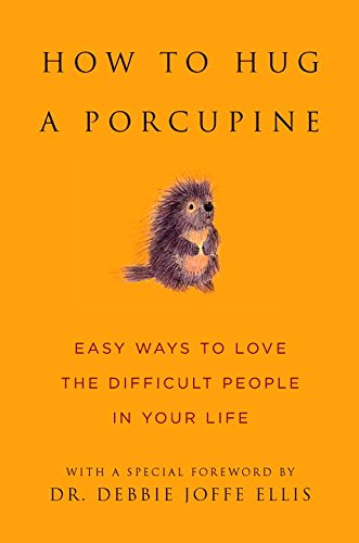 How to Hug a Porcupine Easy Ways to Love the Difficult People in Your Life [Hardcover]