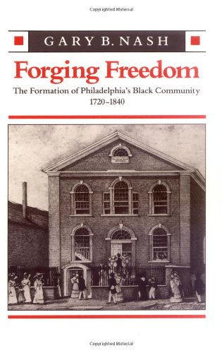Forging Freedom The Formation Of Philadelphia's Black Community, 1720-1840 [Paperback]