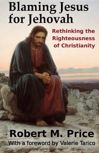 Blaming Jesus For Jehovah Rethinking The Righteousness Of Christianity [Paperback]