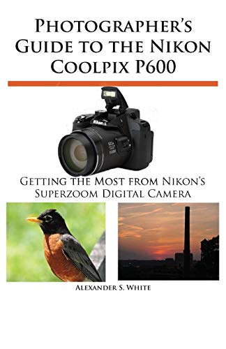 Photographer's Guide To The Nikon Coolpix P600 [Paperback]