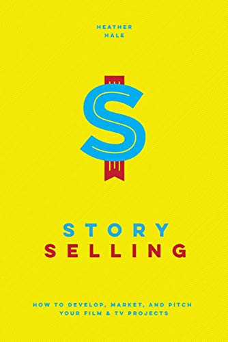 Story Selling How to Develop, Market, and Pitch Your Film &amp TV Projects [Paperback]