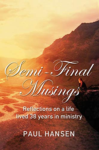 Semi-Final Musings Reflections on a life lived 38 years in ministry [Hardcover]