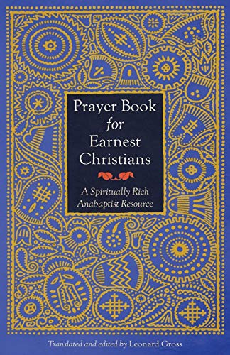 Prayer Book For Earnest Christians A Spiritually Rich Anabaptist Resource [Paperback]
