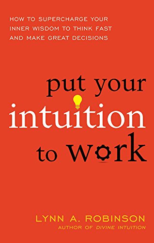 Put Your Intuition To Work How To Supercharge Your Inner Wisdom To Think Fast A [Paperback]