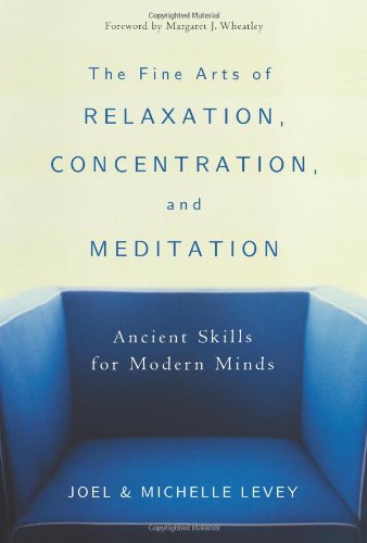 The Fine Arts of Relaxation, Concentration, and Meditation Ancient Skills for M [Paperback]