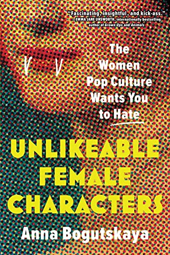 Unlikeable Female Characters             [TRADE PAPER         ]